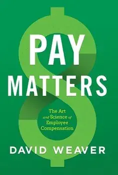 Pay Matters: The Art and Science of Employee Compensation, Hardcover/David Weaver