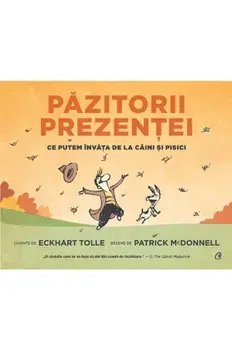 Pazitorii prezentei. Ce putem invata de la caini si pisici/Eckhart Tolle