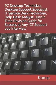 PC Desktop Technician, Desktop Support Specialist, It Service Desk Technician, Help Desk Analyst: Just In Time Revision Guide for Success at Any ICT S, Paperback/Kumar