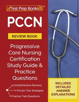 PCCN Review Book: PCCN Study Guide and Practice Test Questions for the Progressive Care Certified Nurse Exam [Updated for the New Certif/***