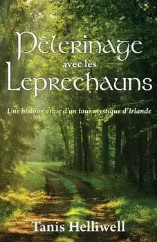 Pèlerinage avec les Leprechauns: Un histoire vraie d'un tour mystique d'Irlande, Paperback/Tanis A. Helliwell