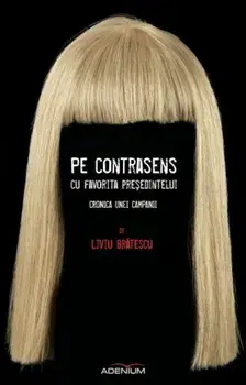 Pe contrasens cu favorita presedintelui. Cronica unei campanii/Liviu Bratescu