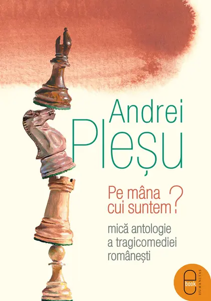 Pe mâna cui suntem? Mică antologie a tragicomediei româneşti (ebook)