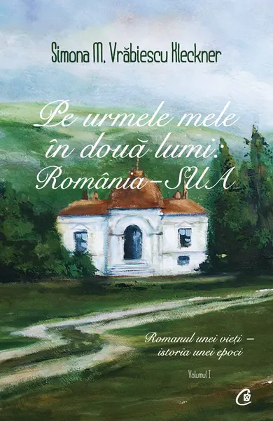 Pe urmele mele în două lumi: România - SUA. Vol I