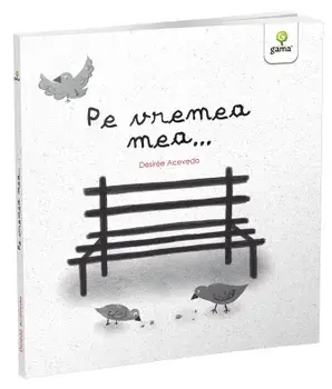 Pe vremea mea…/Desirée Acevedo