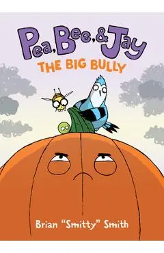 Pea, Bee, & Jay #6: The Big Bully - Brian Smitty Smith