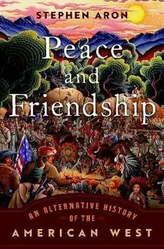 Peace and Friendship. An Alternative History of the American West, Hardback/***