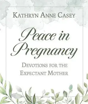Peace in Pregnancy: Devotions for the Expectant Mother, Paperback/Kathryn Anne Casey
