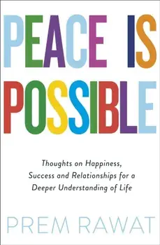Peace Is Possible. Thoughts on happiness, success and relationships for a deeper understanding of life, Paperback/Prem Rawat