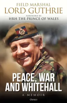 Peace, War and Whitehall: A Memoir, Hardcover/Charles Guthrie