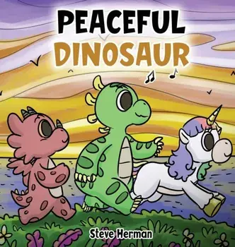 Peaceful Dinosaur: A Story about Peace and Mindfulness., Hardcover/Steve Herman