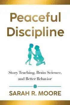 Peaceful Discipline: Story Teaching, Brain Science & Better Behavior, Paperback/Sarah R. Moore