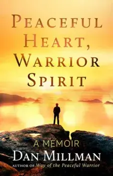 Peaceful Heart, Warrior Spirit: The True Story of My Spiritual Quest, Paperback/Dan Millman