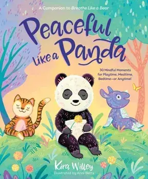 Peaceful Like a Panda: 30 Mindful Moments for Playtime, Mealtime, Bedtime-Or Anytime!, Paperback/Kira Willey