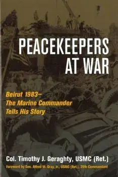 Peacekeepers at War: Beirut 1983--The Marine Commander Tells His Story, Hardcover/Timothy Geraghty
