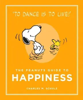 Peanuts Guide to Happiness, Hardback/Charles M. Schulz