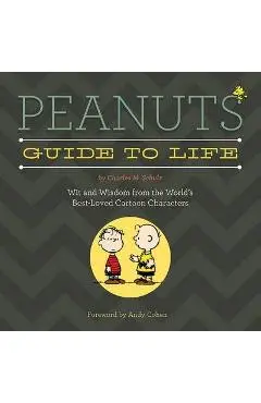 Peanuts Guide to Life: Wit and Wisdom from the World's Best-Loved Cartoon Characters - Charles M. Schulz