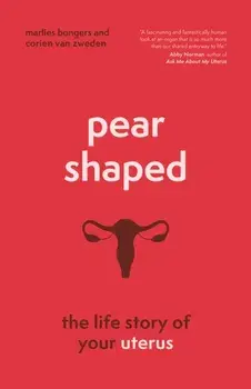 Pear-Shaped. The Life Story of Your Uterus, Hardback/Corien van Zweden