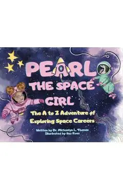 Pearl the Space Girl: The A to Z Adventure of Exploring Space Careers - Michaelyn L. Thomas