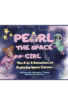 Pearl the Space Girl: The A to Z Adventure of Exploring Space Careers - Michaelyn L. Thomas