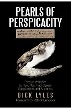 Pearls of Perspicacity: Proven Wisdom to Help You Find Career Satisfaction and Success - Dick Lyles