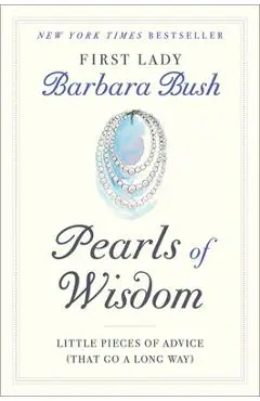 Pearls of Wisdom: Little Pieces of Advice (That Go a Long Way) - Barbara Bush