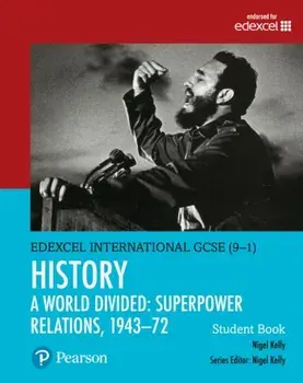 Pearson Edexcel International GCSE (9-1) History: A World Divided: Superpower Relations, 1943-72 Student Book/Nigel Kelly