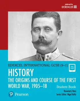Pearson Edexcel International GCSE (9-1) History: The Origins and Course of the First World War, 1905-18 Student Book/Rosemary Rees