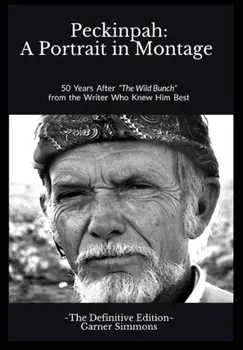 Peckinpah: A Portrait in Montage: The Definitive Edition, Hardcover/Garner Simmons