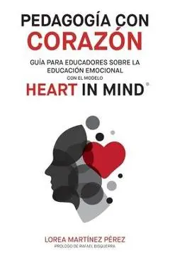 Pedagogía con corazón: Guía para educadores sobre la educación emocional con el modelo HEART in Mind - Lorea Martinez
