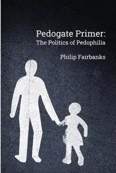 Pedogate Primer: the politics of pedophilia, Paperback/Philip Fairbanks