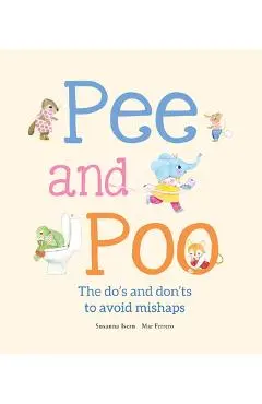 Pee and Poo. the Do's and Don'ts to Avoid Mishaps - Susanna Isern