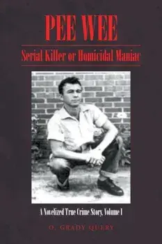 Pee Wee Serial Killer or Homicidal Maniac: A Novelized True Crime Story Volume I:, Paperback/O. Grady Query