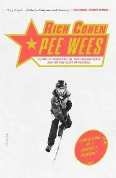 Pee Wees: Confessions of a Hockey Parent, Paperback/Rich Cohen