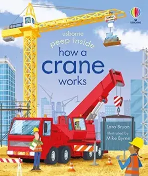 Peep Inside How a Crane Works, Board book/Lara Bryan