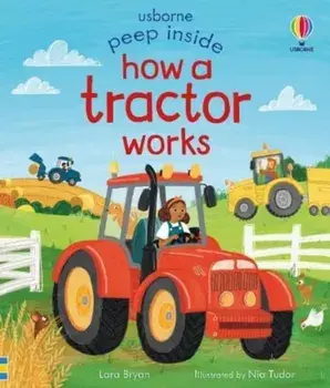Peep Inside How a Tractor Works, Board book/Lara Bryan
