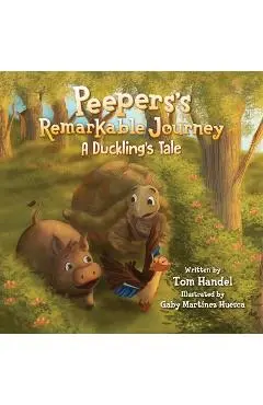 Peepers's Remarkable Journey: A Duckling's Tale - Tom Handel