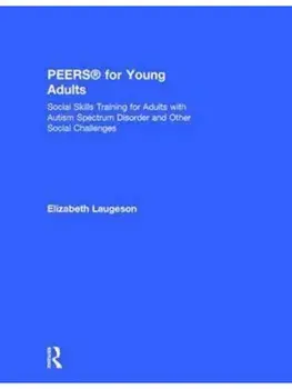 PEERS® for Young Adults. Social Skills Training for Adults with Autism Spectrum Disorder and Other Social Challenges, Hardback/***