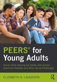 Peers(r) for Young Adults: Social Skills Training for Adults with Autism Spectrum Disorder and Other Social Challenges, Paperback/Elizabeth A. Laugeson