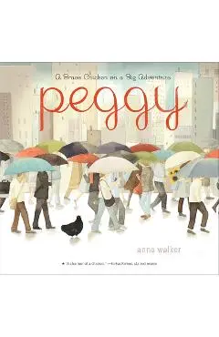 Peggy: A Brave Chicken on a Big Adventure - Anna Walker