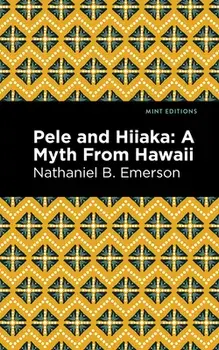 Pele and Hiiaka: A Myth from Hawaii, Hardcover/Nathaniel B. Emerson