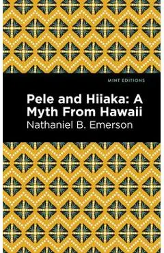 Pele and Hiiaka: A Myth from Hawaii - Nathaniel B. Emerson