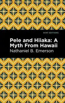 Pele and Hiiaka: A Myth from Hawaii, Paperback/Nathaniel B. Emerson