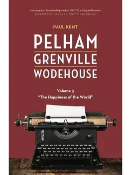 Pelham Grenville Wodehouse - Volume 3: The Happiness of the World, Paperback/Paul Kent