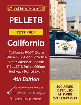 PELLETB Test Prep California: California POST Exam Study Guide and Practice Test Questions for the PELLET B Police Officer Highway Patrol Exam [4th/***