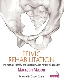 Pelvic Rehabilitation. The Manual Therapy and Exercise Guide Across the Lifespan, Paperback/Maureen Mason