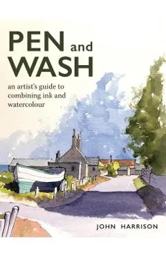 Pen and Wash: An Artist's Guide to Combining Ink and Watercolour - John Harrison