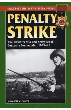 Penalty Strike: The Memoirs of a Red Army Penal Company Commander, 1943-45 - Alexander V. Pyl'cyn
