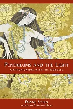 Pendulums and the Light: Communication with the Goddess, Paperback/Diane Stein
