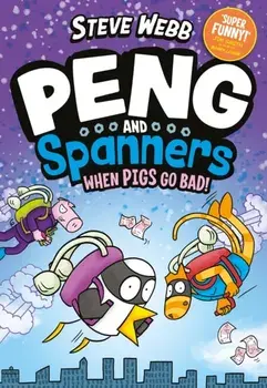 Peng and Spanners: When Pigs Go Bad!. For fans of Bunny vs Monkey and Dogman, Main, Paperback/Steve Webb